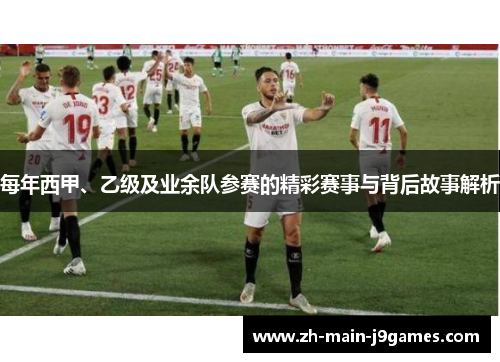 每年西甲、乙级及业余队参赛的精彩赛事与背后故事解析