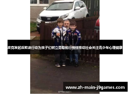 皮克发起反欺凌行动为孩子们树立勇敢前行榜样推动社会关注青少年心理健康