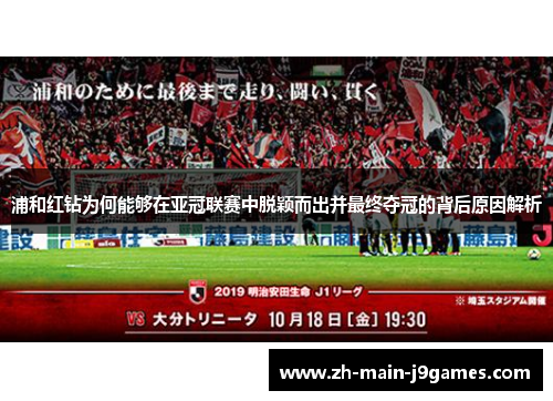 浦和红钻为何能够在亚冠联赛中脱颖而出并最终夺冠的背后原因解析