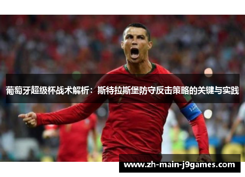 葡萄牙超级杯战术解析：斯特拉斯堡防守反击策略的关键与实践