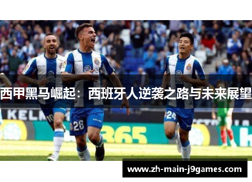 西甲黑马崛起：西班牙人逆袭之路与未来展望