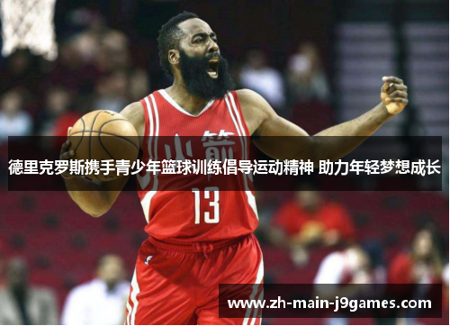德里克罗斯携手青少年篮球训练倡导运动精神 助力年轻梦想成长