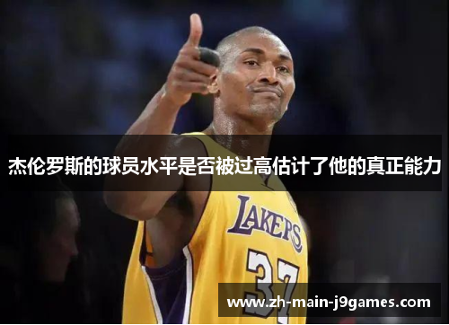杰伦罗斯的球员水平是否被过高估计了他的真正能力