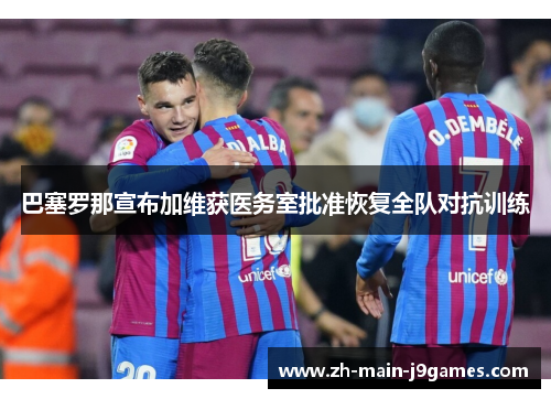 巴塞罗那宣布加维获医务室批准恢复全队对抗训练