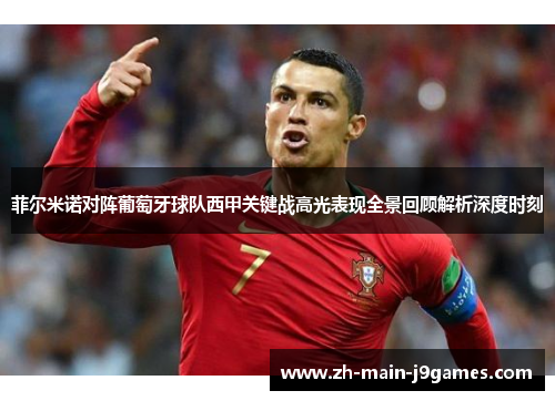 菲尔米诺对阵葡萄牙球队西甲关键战高光表现全景回顾解析深度时刻