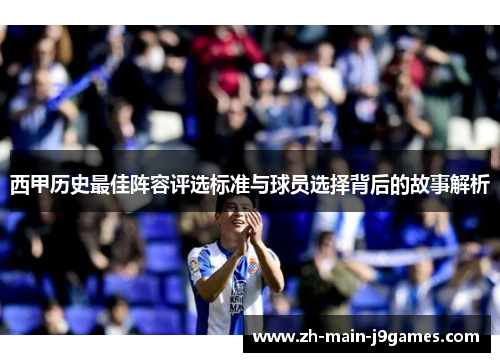 西甲历史最佳阵容评选标准与球员选择背后的故事解析