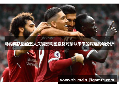 马内离队后的五大关键影响因素及对球队未来的深远影响分析